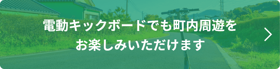 電動キックボードでも町内周遊をお楽しみいただけます