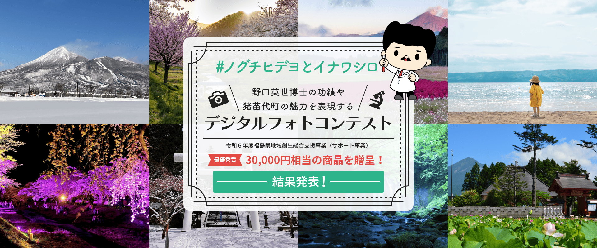 野口英世博士の功績や猪苗代町の魅力を表現する デジタルフォトコンテスト 令和６年度福島県地域創生総合支援事業（サポート事業） 最優秀賞 30,000円相当の商品を贈呈！