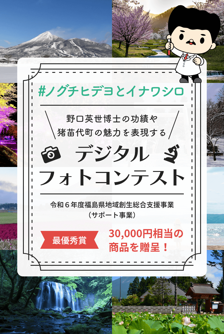 野口英世博士の功績や猪苗代町の魅力を表現する デジタルフォトコンテスト 令和６年度福島県地域創生総合支援事業（サポート事業） 最優秀賞 30,000円相当の商品を贈呈！